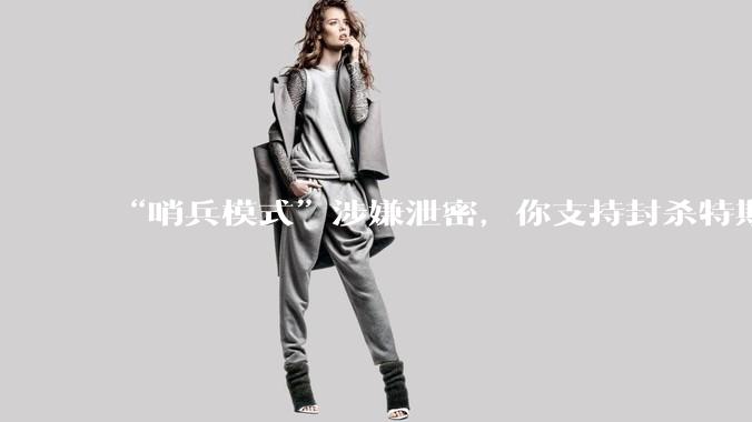 “哨兵模式”涉嫌泄密，你支持封杀特斯拉吗？