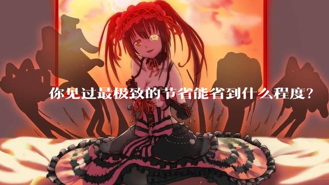 你见过最极致的节省能省到什么程度？