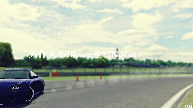 为什么不用rust重写Nginx？