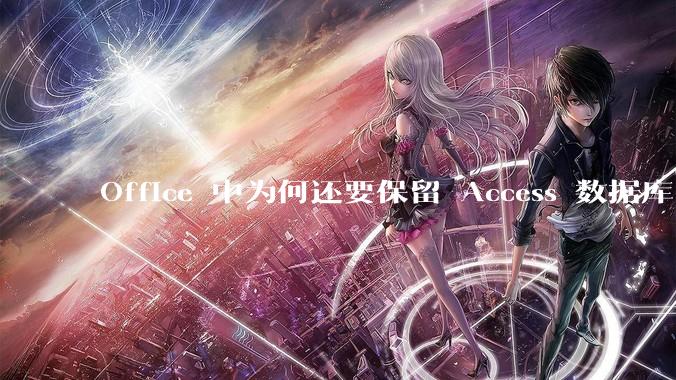 Office 中为何还要保留 Access 数据库?