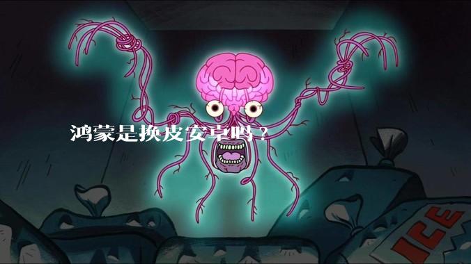 鸿蒙是换皮安卓吗?