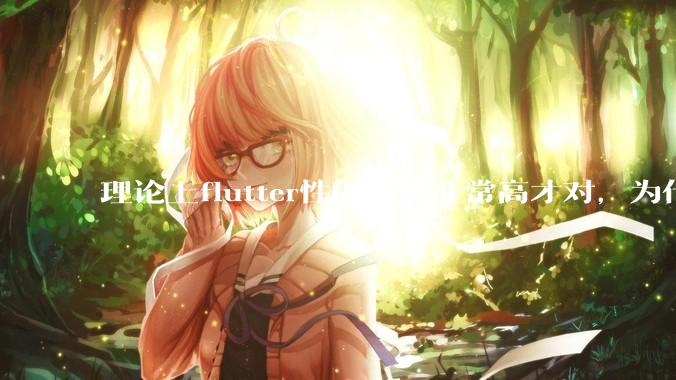理论上flutter性能应该非常高才对，为什么好些flutter应用性能一般？