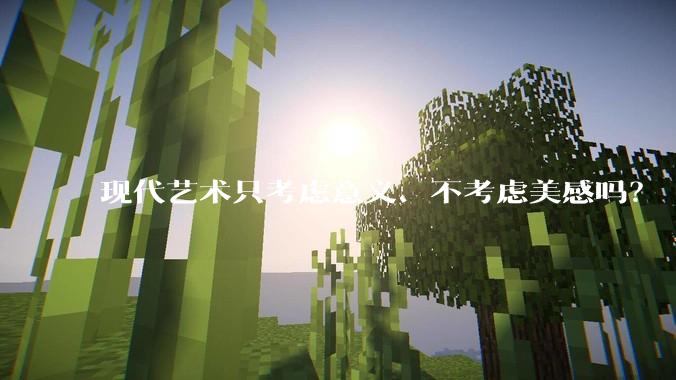 现代艺术只考虑意义、不考虑美感吗？