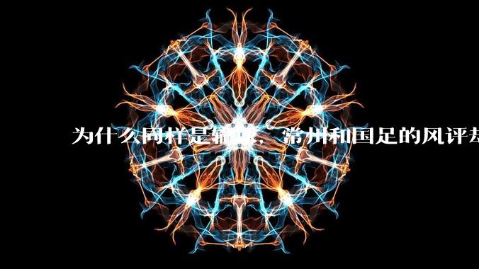 为什么同样是输球，常州和国足的风评却差那么多呢？
